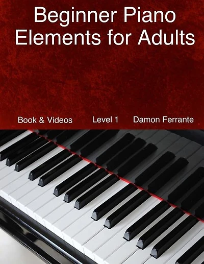 Beginner Piano Elements for Adults: Teach Yourself to Play Piano, Step-By-Step Guide to Get You Started, Level 1 (Book & Videos)