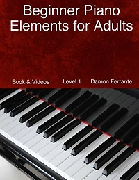 Beginner Piano Elements for Adults: Teach Yourself to Play Piano, Step-By-Step Guide to Get You Started, Level 1 (Book & Videos)