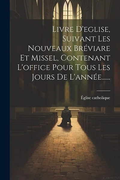 Livre D'eglise, Suivant Les Nouveaux Bréviare Et Missel, Contenant L'office Pour Tous Les Jours De L'année......