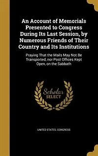 An Account of Memorials Presented to Congress During Its Last Session, by Numerous Friends Their Country and Institutions
