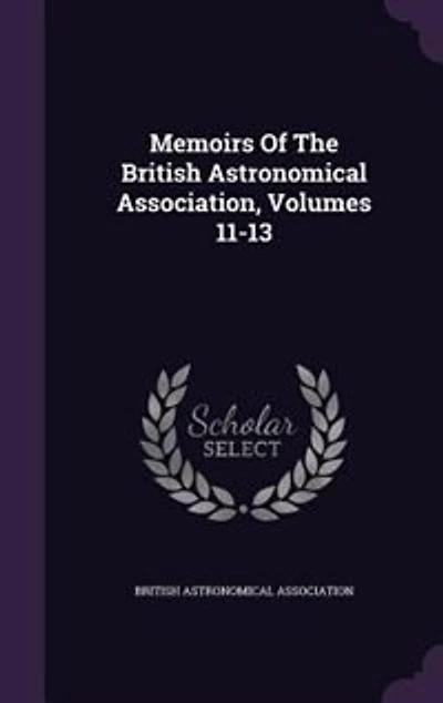 Memoirs Of The British Astronomical Association, Volumes 11-13