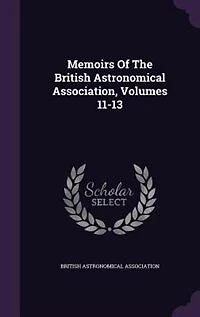 Memoirs Of The British Astronomical Association, Volumes 11-13