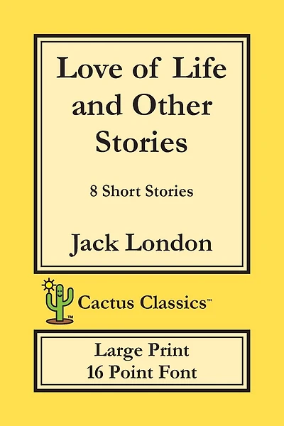 Love Of Life And Other Stories (cactus Classics Large Print): 8 Short Stories; 16 Point Font; Large Text; Large Type