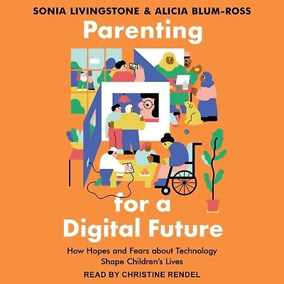 Parenting for a Digital Future Lib/E: How Hopes and Fears about Technology Shape Children's Lives