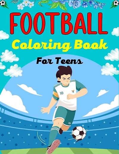 FOOTBALL Coloring Book For Teens: Awesome Football coloring book with fun & creativity for Boys, Girls & Old Kids (Lovely Gifts For Teenagers)