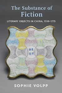 The Substance of Fiction: Literary Objects China, 1550–1775