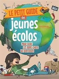 Le petit guide des jeunes écolos: pour faire les bons choix du quotidien