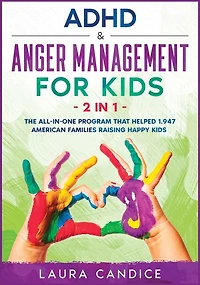 Adhd & Anger Management For Kids [2 In 1]: The All-in-one Program That Helped 1.947 American Families Raising Happy Kids