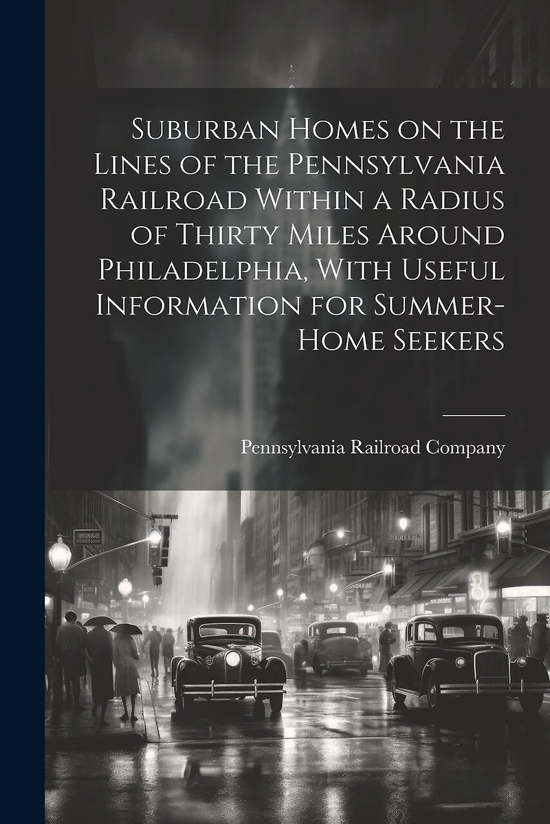 Suburban Homes on the Lines of the Pennsylvania Railroad Within a Radius of Thirty Miles Around Philadelphia
