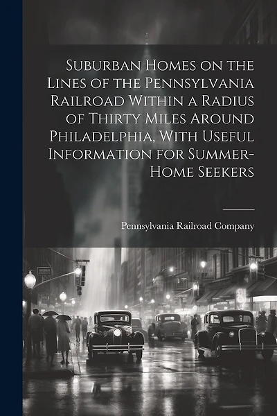 Suburban Homes on the Lines of the Pennsylvania Railroad Within a Radius of Thirty Miles Around Philadelphia