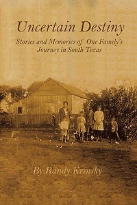 Uncertain Destiny: Stories and Memories of One Family's Journey South Texas