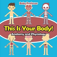 This Is Your Body! Anatomy and Physiology