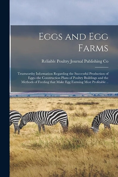 Eggs and Egg Farms: Trustworthy Information Regarding the Successful Production of Eggs--the Construction Plans of Poultry Buildings and the Methods of Feeding That Make Egg Farming Most Profitable ..