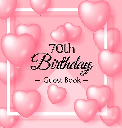 70th Birthday Guest Book: A Sweet Pink Balloon Hearts Keepsake for Her 70th Birthday - Square Hardcover Guest Sign-In Book with 105 Pages for Wishes, Memories, Gift Log & Photos