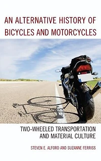 An Alternative History of Bicycles and Motorcycles: Two-Wheeled Transportation Material Culture