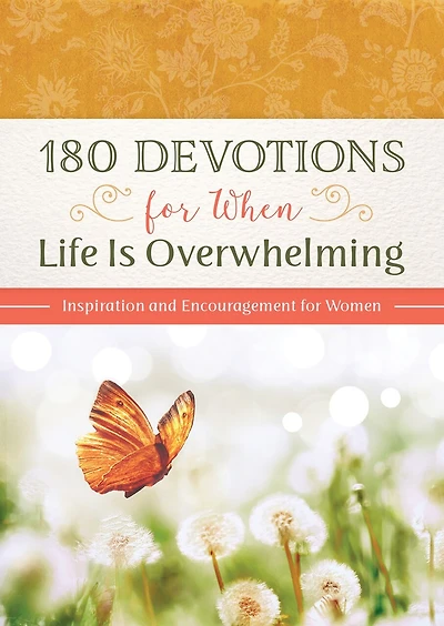 180 Devotions for When Life Is Overwhelming: Inspiration and Encouragement for Women