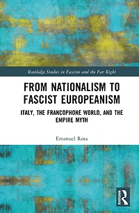 From Nationalism to Fascist Europeanism: Italy, the Francophone World, and Empire Myth
