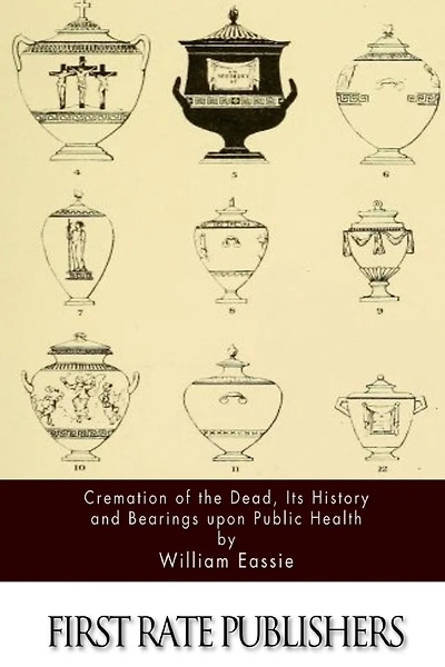 Cremation of the Dead, Its History and Bearings upon Public Health