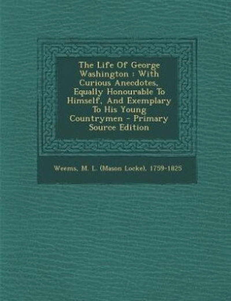 The Life Of George Washington: With Curious Anecdotes, Equally Honourable To Himself, And Exemplary To His Young Countrymen - Prim