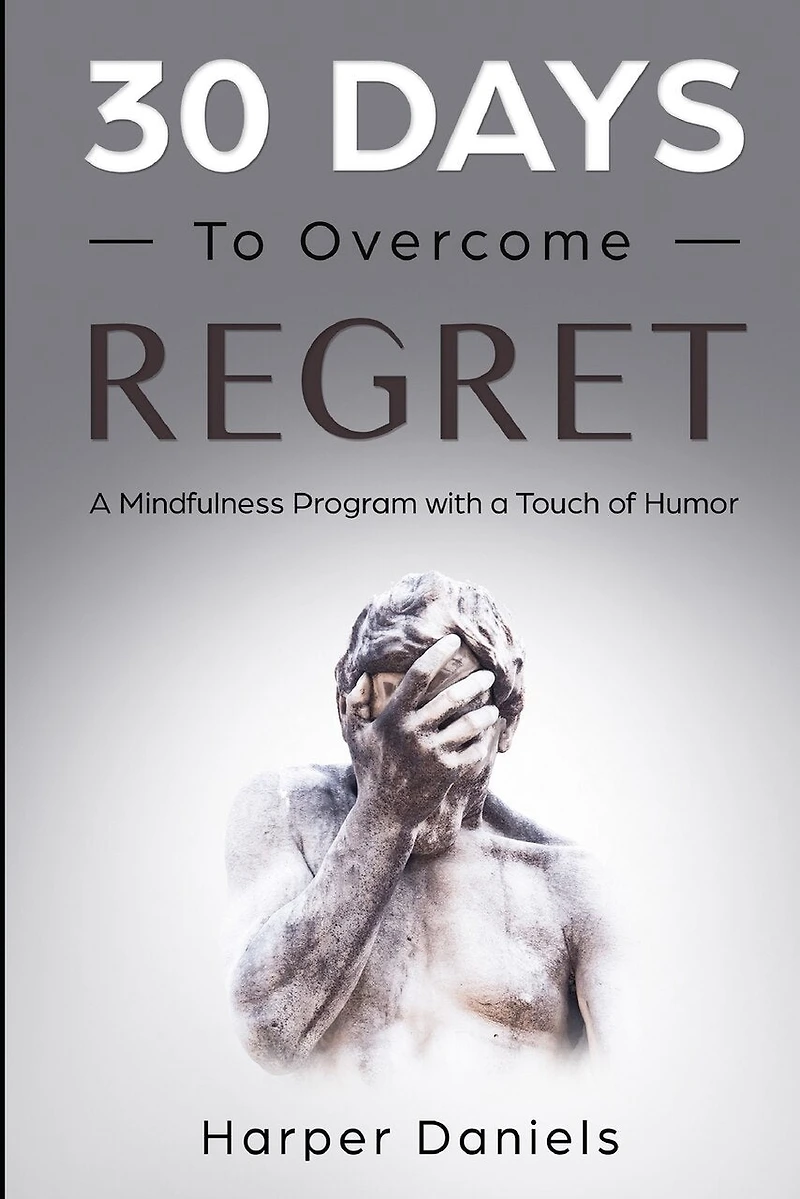 30 Days to Overcome Regret: A Mindfulness Program with a Touch of Humor