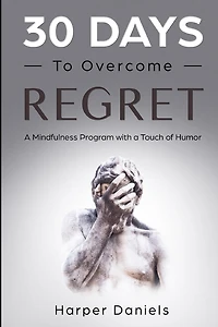 30 Days to Overcome Regret: A Mindfulness Program with a Touch of Humor