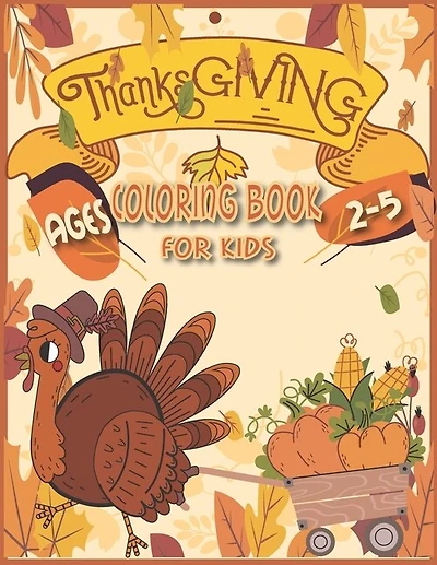 Thanksgiving Coloring Book for Kids Ages 2-5: Thanksgiving Books for Kids, Thanksgiving Coloring Books for Kids, Thanksgiving Activity Book for Kids, Toddler Thanksgiving Books