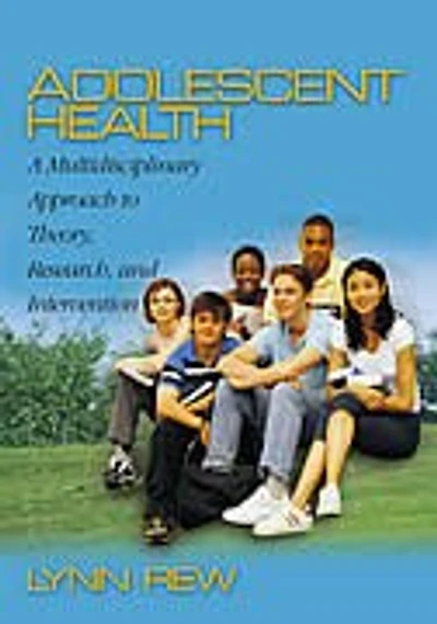 Adolescent Health: A Multidisciplinary Approach To Theory, Research, And Intervention