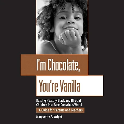 I'm Chocolate, You're Vanilla Lib/E: Raising Healthy Black and Biracial Children a Race-Conscious World