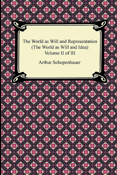 The World as Will and Representation (The World as Will and Idea), Volume II of III