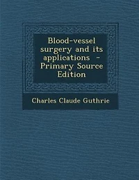 Blood-vessel surgery and its applications  - Primary Source Edition