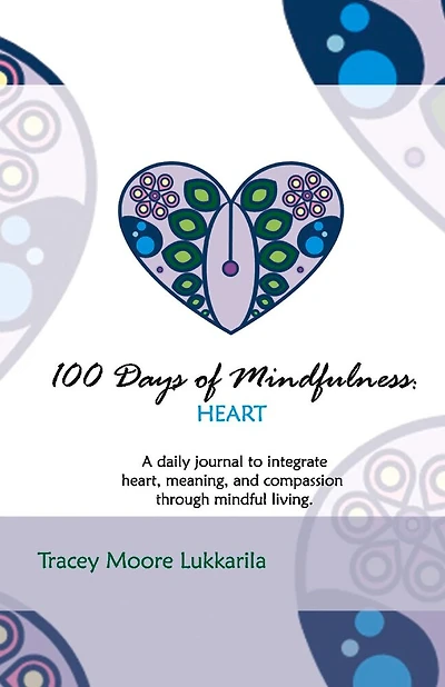 100 Days of Mindfulness: Heart: A Daily Mindfulness Journal of Heart, Meaning, And Compassion.
