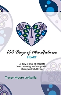 100 Days of Mindfulness: Heart: A Daily Mindfulness Journal of Heart, Meaning, And Compassion.