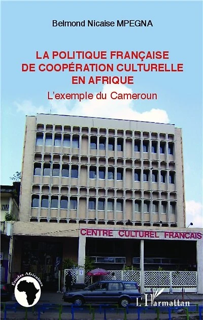 La politique française de coopération culturelle en Afrique: L'exemple du Cameroun
