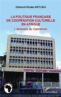 La politique française de coopération culturelle en Afrique: L'exemple du Cameroun
