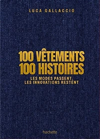 100 vêtements, 100 histoires: les modes passent, les innovations restent