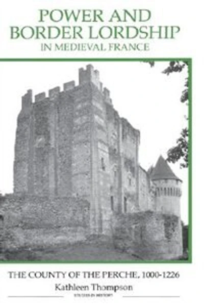 Power and Border Lordship Medieval France: the County of Perche, 1000-1226