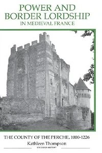 Power and Border Lordship Medieval France: the County of Perche, 1000-1226