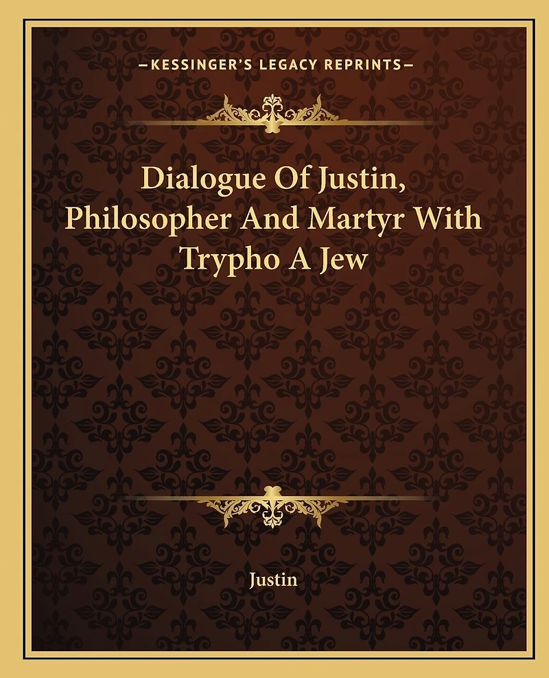 Dialogue Of Justin, Philosopher And Martyr With Trypho A Jew
