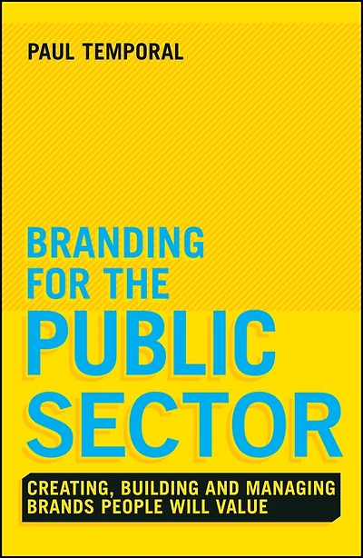 Branding for the Public Sector: Creating, building and managing brands people will value