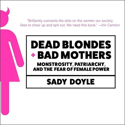 Dead Blondes and Bad Mothers: Monstrosity, Patriarchy, the Fear of Female Power