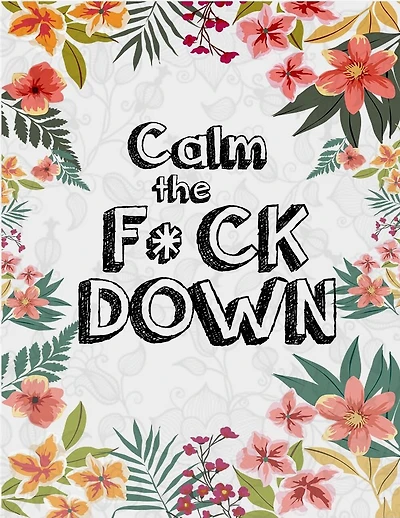Calm the F*ck Down: An Irreverent Adult Coloring Book with Flowers Flamingo, Lions, Elephants, Owls, Horses, Dogs, Cats, and Many More