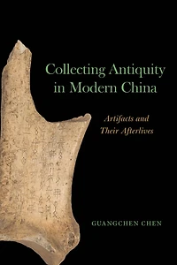 Collecting Antiquity Modern China: Artifacts and Their Afterlives