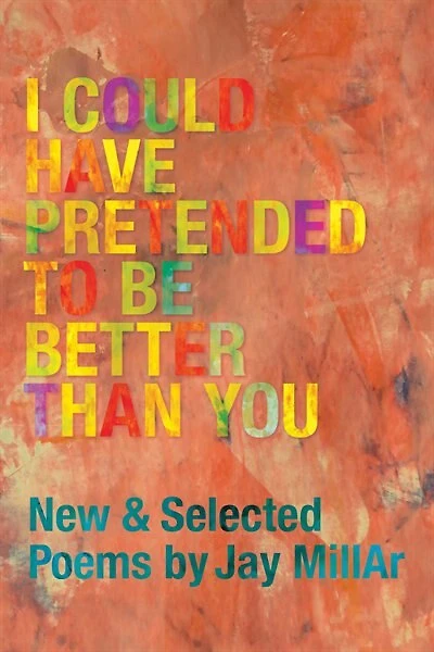 I Could Have Pretended To Be Better Than You: New And Selected Poems