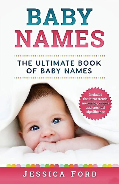 Baby Names: The Ultimate Book of Baby Names - Includes the Latest Trends, Meanings, Origins and Spiritual Significance