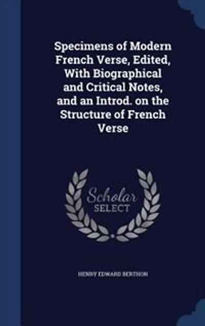 Specimens of Modern French Verse, Edited, With Biographical and Critical Notes, an Introd. on the Structure Verse