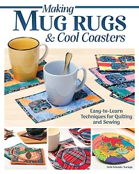 Making Mug Rugs & Cool Coasters: Easy-to-Learn Techniques for Quilting and Sewing