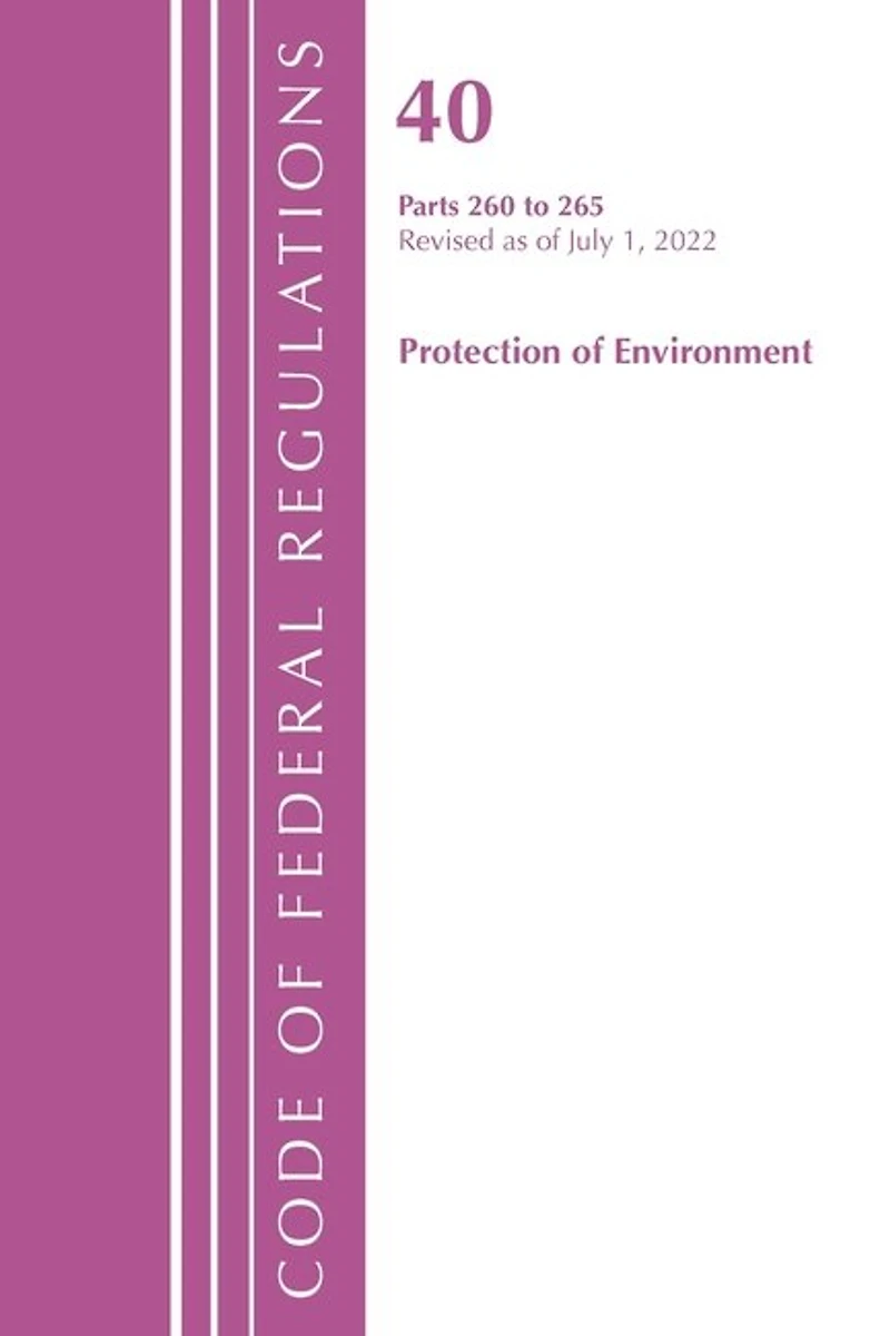 Code of Federal Regulations, Title 40 Protection the Environment 260-265, Revised as July 1