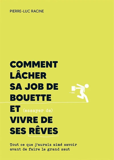 Comment lâcher sa job de bouette et (essayer de) vivre de ses rêves : Tout ce que j'aurais aimé savoir avant de faire le grand saut: Tout ce que j'aurais aimé savoir avant de faire le grand saut