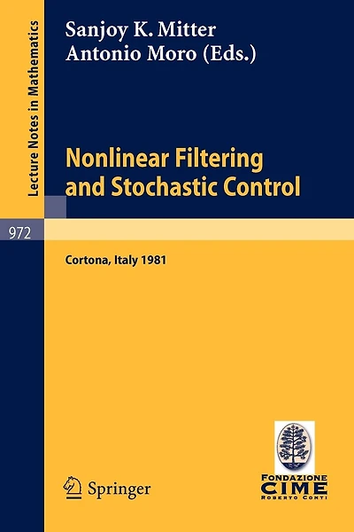 Nonlinear Filtering and Stochastic Control: Proceedings of the 3rd 1981 Session of the Centro Internazionale Matematico Estivo (CIME), Held at Cortona, July 1-10, 1981
