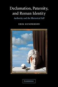 Declamation, Paternity, and Roman Identity: Authority the Rhetorical Self